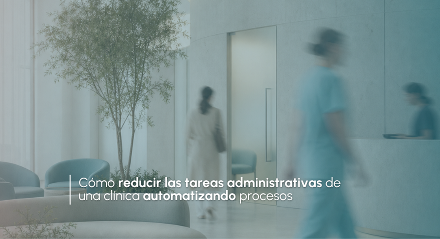 Cómo reducir las tareas administrativas de una clínica automatizando procesos